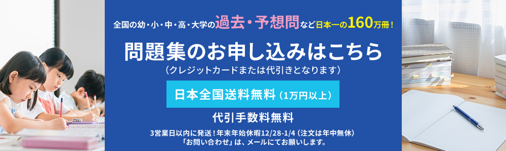 問題集のお申し込みはこちら。全国の幼・小・中・高・大学の過去・予想問など日本一の160万冊!クレジットカードまたは代引きとなります。日本全国送料無料(1万円以上)、代引き手数料無料。3営業日以内に発送!年末年始休暇12/28-1/4(注文は年中無休)。お問い合わせはメールにてお願いします